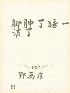 脚肿了睡一夜又消了