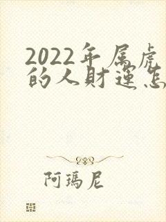 2022年属虎的人财运怎么样