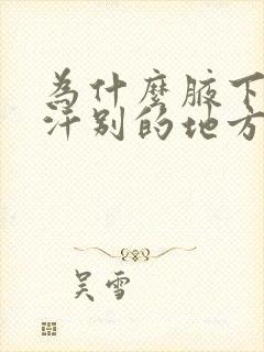 为什么腋下爱出汗别的地方不出