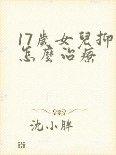17岁女儿抑郁怎么治疗
