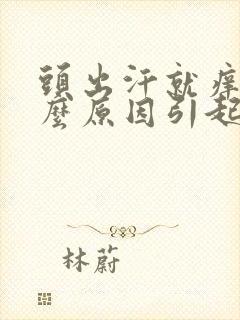 头出汗就痒是什么原因引起的