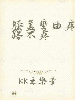 膝盖弯曲疼痛走路不疼