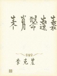 生肖猴出生在哪个月命运最好