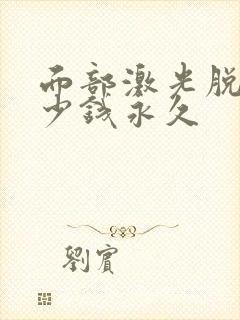 面部激光脱毛多少钱永久