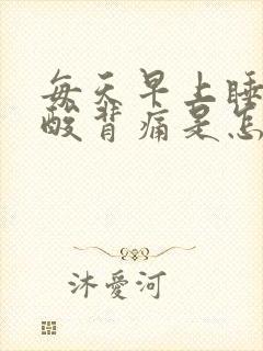每天早上睡醒腰酸背痛是怎么回事