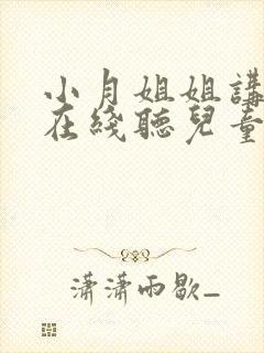 小月姐姐讲故事在线听儿童睡前故事