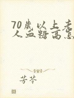 70岁以上老年人血糖高怎么办