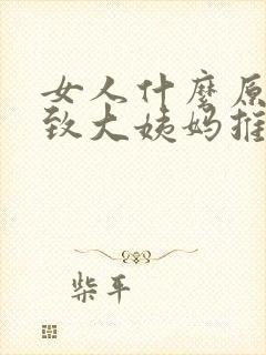 女人什么原因导致大姨妈推迟