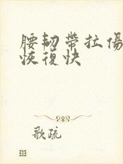 腰韧带拉伤怎么恢复快