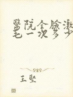 医院全脸激光脱毛一次多少钱啊封面