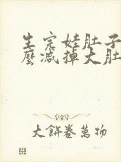 生完娃肚子大怎么减掉大肚子