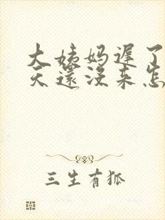 大姨妈迟了20天还没来怎么回事