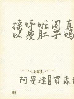 摇呼啦圈真的可以瘦肚子吗