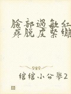 脸部过敏红痒刺疼脱皮紧绷
