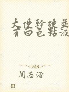 大便干硬并且上有白色粘液是怎么回事