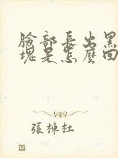 脸部长出黑色斑块是怎么回事