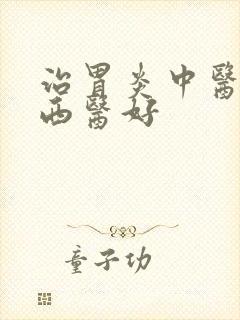 治胃炎中医还是西医好