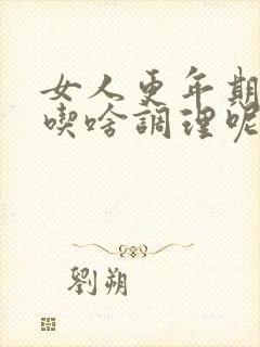 女人更年期应该吃啥调理呢