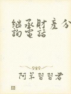 继承财产分割咨询电话