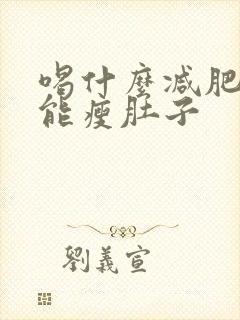 喝什么减肥快又能瘦肚子