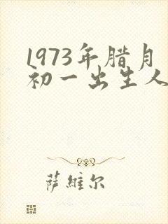 1973年腊月初一出生人的命运