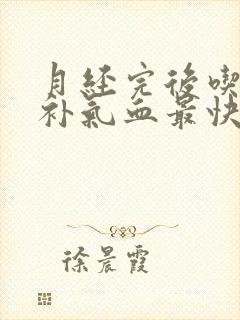 月经完后吃什么补气血最快
