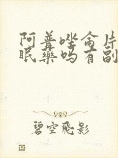 阿普唑仑片是安眠药吗有副作用吗