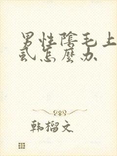 男性阴毛上长阴虱怎么办