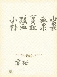 小孩贫血吃什么补血效果最好最快