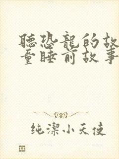 听恐龙的故事儿童睡前故事