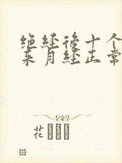 绝经后十个月再来月经正常吗