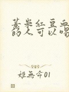 薏米红豆血糖高的人可以喝吗