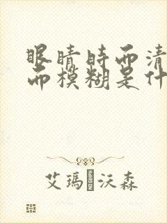 眼睛时而清楚时而模糊是什么原因封面