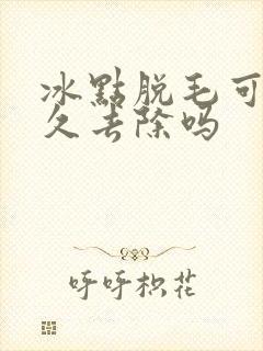 冰点脱毛可以永久去除吗