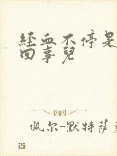 经血不停是怎么回事儿