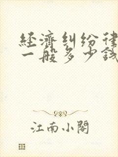 经济纠纷律师费一般多少钱