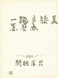 一跑步膝盖就疼怎么办