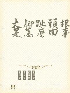 大脚趾头根部疼是怎么回事