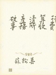 破产清算 律师事务所收费