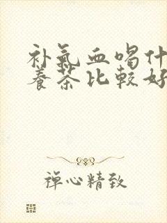 补气血喝什么营养茶比较好