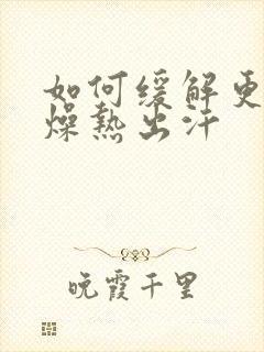如何缓解更年期燥热出汗