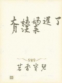 大姨妈迟了半个月没来