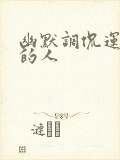 幽默调侃运气好的人
