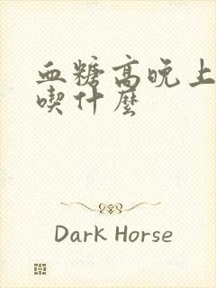 血糖高晚上饿了吃什么