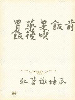 胃药是饭前还是饭后吃封面