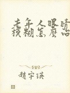 老年人眼睛干涩模糊怎么治