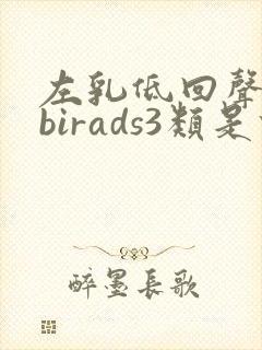 左乳低回声团块birads3类是什么意思