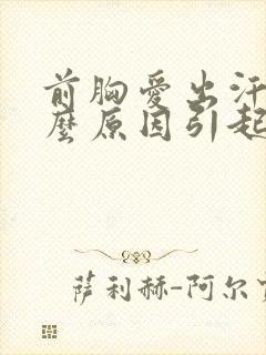 前胸爱出汗是什么原因引起的封面