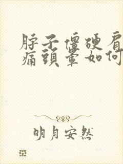 脖子僵硬肩膀酸痛头晕如何治疗