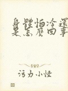 身体怕冷还出热是怎么回事